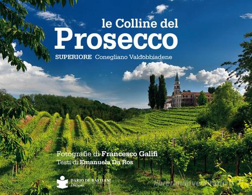 Le colline del prosecco. Ediz. italiana e inglese di Francesco Galifi, Emanuela Da Ros edito da De Bastiani