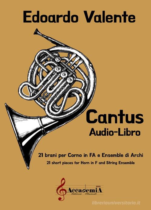 Cantus. 21 brani per corno in fa e ensemble d'archi. Partitura di Edoardo Valente edito da Accademia2008