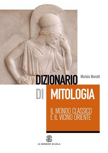 Dizionario di mitologia: il mondo classico e il vicino Oriente di Michela Mariotti edito da Mondadori Education
