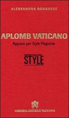Aplomb vaticano. Appunti per style magazine di Alessandra Borghese edito da Libreria Editrice Vaticana