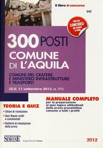 300 posti comune di l'Aquila. Comuni del cratere e ministero infrastrutture e trasporti. Manuale completo teoria e quiz edito da Edizioni Giuridiche Simone