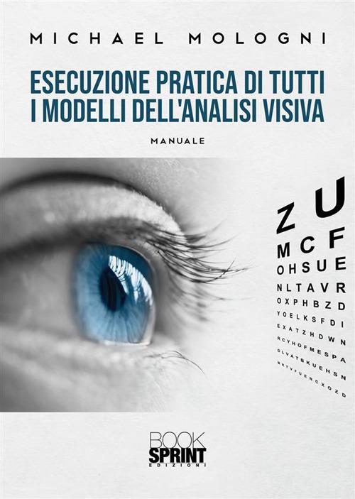 Esecuzione pratica di tutti i modelli dell'analisi visiva di Michael Mologni edito da BooksprintEdizioni