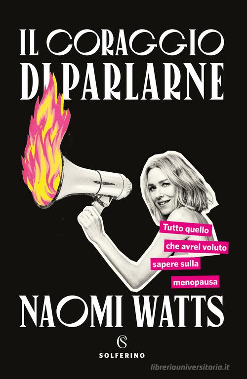 Il coraggio di parlarne. Tutto quello che avrei voluto sapere sulla menopausa di Naomi Watts edito da Solferino