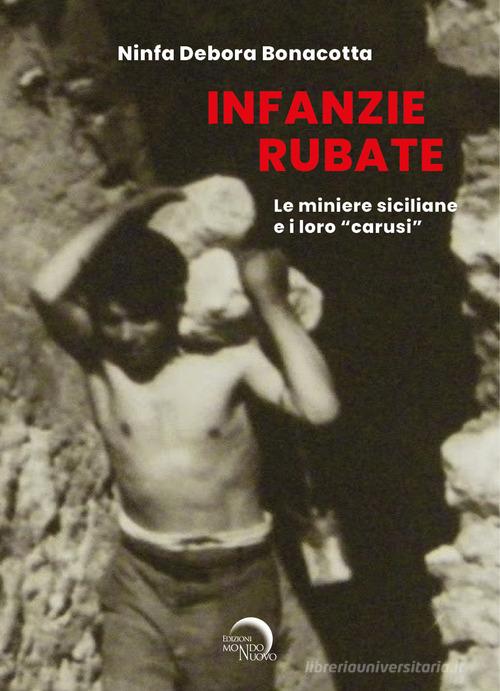 Libro Infanzie rubate. Le miniere e i loro «carusi» di Ninfa Debora Bonacotta Nuova Babele di Mondo Nuovo