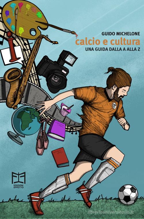 Calcio e cultura. Una guida dalla A alla Z di Guido Michelone edito da Effetto