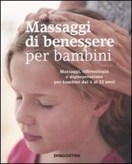 Massaggi di benessere per bambini. Massaggi, riflessologia e digitopressione per i bambini dai 4 ai 12 anni di Mary Atkinson edito da De Agostini