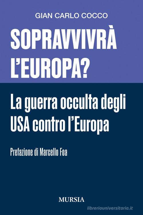 Sopravvivrà l'Europa? La guerra occulta degli USA contro l'Europa di Gian Carlo Cocco edito da Mursia