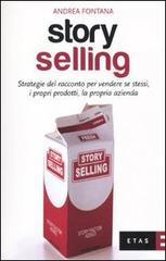 Story selling. Strategie del racconto per vendere se stessi, i propri prodotti, la propria azienda di Andrea Fontana edito da Etas