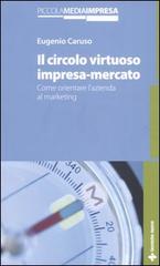 Il circolo virtuoso impresa-mercato. Come orientare l'azienda al marketing di Eugenio Caruso edito da Tecniche Nuove