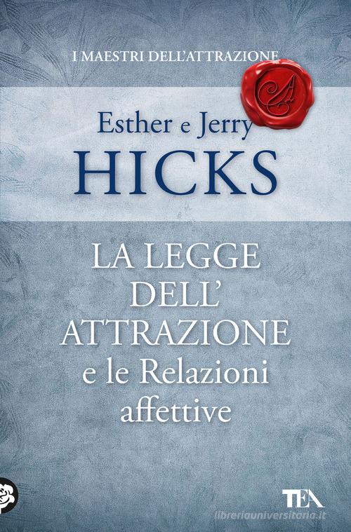 La legge dell'attrazione e le relazioni affettive di Esther Hicks, Jerry Hicks edito da TEA
