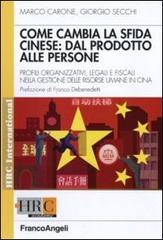 Come cambia la sfida cinese: dal prodotto alle persone. Profili organizzativi, legali e fiscali nella gestione delle risorse umane in Cina di Marco Carone, Giorgio Secchi edito da Franco Angeli