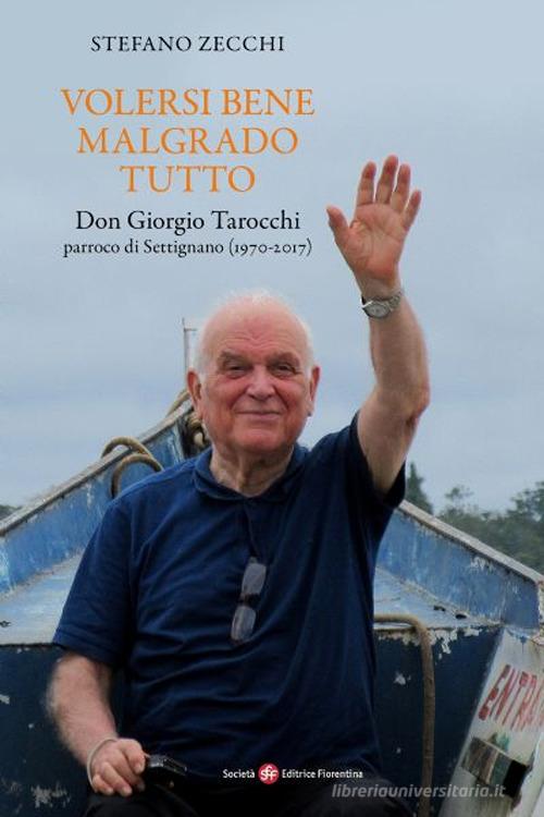 Volersi bene malgrado tutto. Don Giorgio Tarocchi parroco di Settignano (1970-2017) di Stefano Zecchi edito da Società Editrice Fiorentina