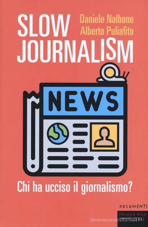 Slow journalism. Chi ha ucciso il giornalismo? di Daniele Nalbone, Alberto Puliafito edito da Fandango Libri