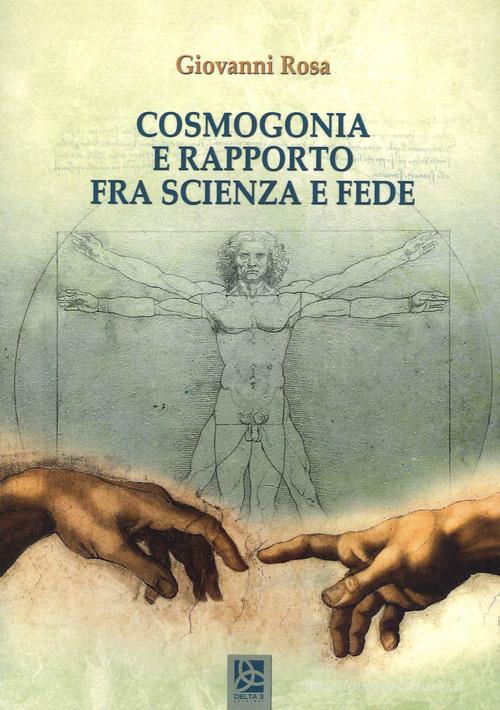 Cosmogonia e rapporto fra scienza e fede di Giovanni Rosa edito da Delta 3