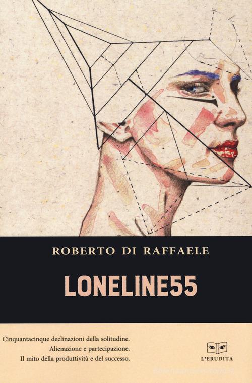 Loneline55. Cinquantacinque microstorie sulla solitudine contemporanea di Roberto Di Raffaele edito da L'Erudita