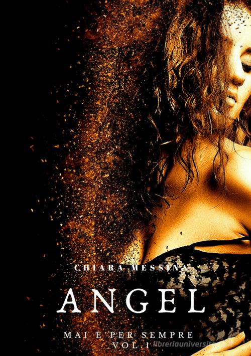 Libro Angel. Mai e per sempre vol. 1 di Chiara Messina di PubMe