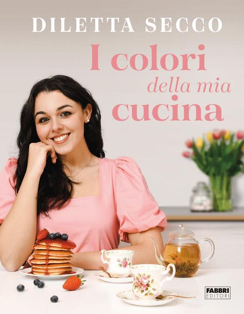 I colori della mia cucina di Diletta Secco - 9788891585974 in Cuochi famosi