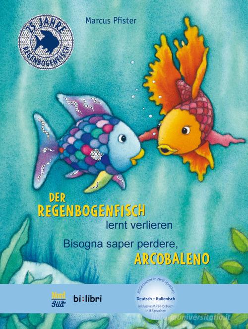 Der Regenbogenfisch lernt verlieren-Bisogna saper perdonare, Arcobaleno. Con File audio per il download di Marcus Pfister edito da Hueber