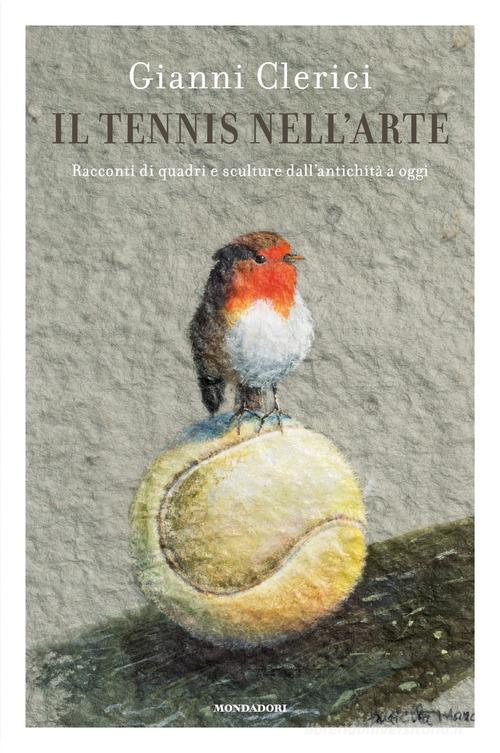 Il tennis nell'arte. Racconti di quadri e sculture dall'antichità a oggi di Gianni Clerici edito da Mondadori