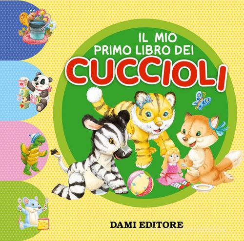 Il mio primo libro dei cuccioli. Ediz. a colori di Francesca Pellegrino edito da Dami Editore