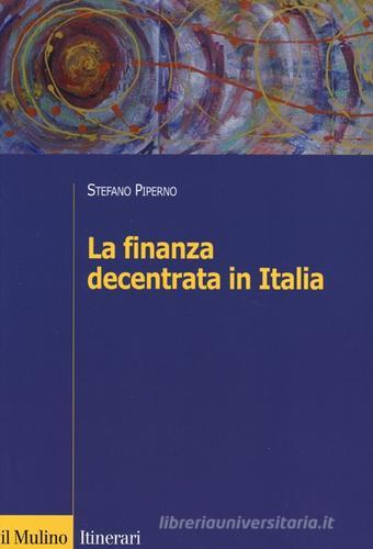 La finanza decentrata in Italia di Stefano Piperno edito da Il Mulino