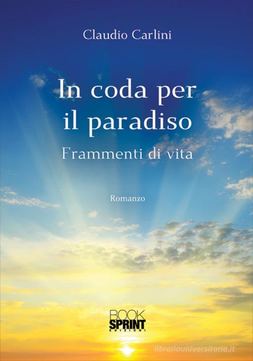In coda per il paradiso. Frammenti di vita di Claudio Carlini edito da Booksprint