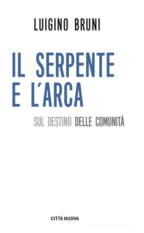Il serpente e l'arca. Sul destino delle comunità di Luigino Bruni edito da Città Nuova