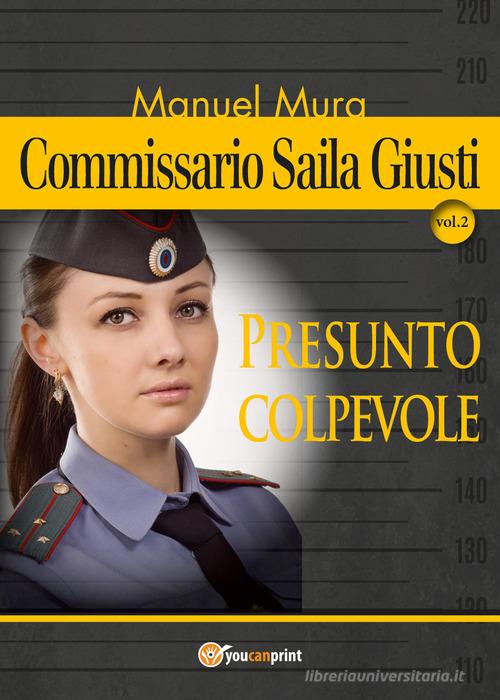 Presunto colpevole. Commissario Saila Giusti vol.2 di Manuel Mura edito da Youcanprint