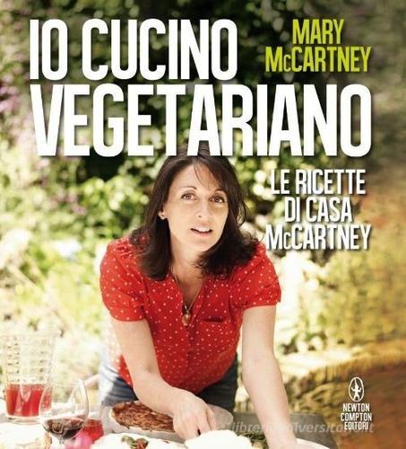 Io cucino vegetariano. Le ricette di casa McCartney di Mary McCartney edito da Newton Compton