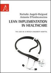 Lean implementation in healthcare. The case of a French University Hospital di Antonio D'Andreamatteo, Nathalie Angelé-Halgand edito da Aracne