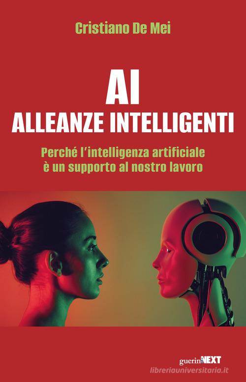 AI Alleanze Intelligenti. Perché l'intelligenza artificiale è un supporto al nostro lavoro di Cristiano De Mei edito da Guerini Next