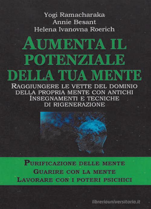 Aumenta il potenziale della tua mente. Purificazione delle mente-guarire con la mente lavorare con i poteri psichici di Annie Besant, Ramacharaka, Helena Roerich edito da Cerchio della Luna