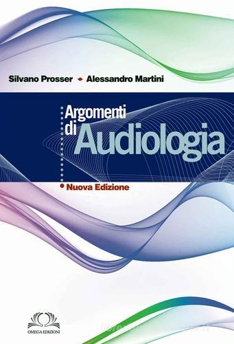 Argomenti di audiologia di Silvano Prosser, Alessandro Martini edito da Omega
