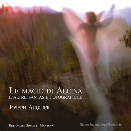 Le magie di Alcina e altre fantasie fotografiche di Joseph Auquier edito da Sometti