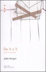 Da A a X. Lettere di una storia di John Berger edito da Libri Scheiwiller