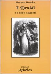 I druidi e i loro segreti di Morgan Brooks edito da Edizioni Arkeios