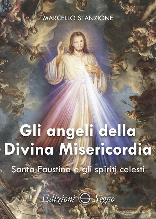 Gli angeli della Divina Misericordia. Santa Faustina e gli spiriti celesti di Marcello Stanzione edito da Edizioni Segno