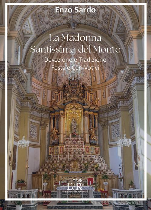 La Madonna Santissima del Monte. Devozione e tradizione, festa e ceri votivi di Enzo Sardo edito da Edizioni del Roveto