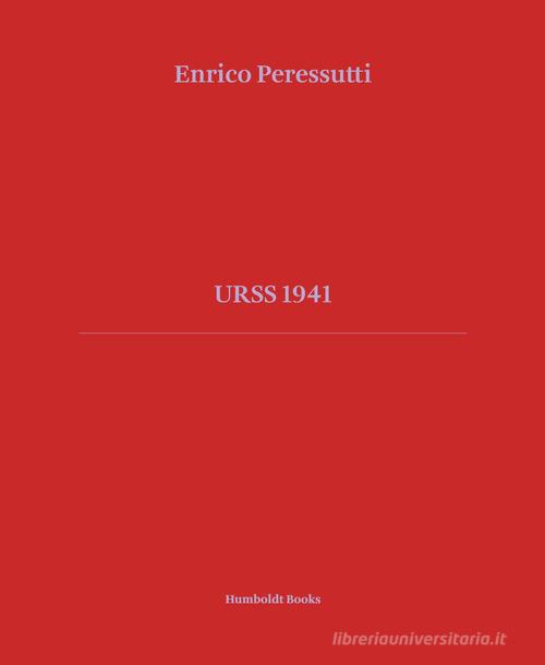 URSS 1941. Ediz. illustrata di Enrico Peressutti, Alberto Saibene, Serena Maffioletti edito da Humboldt Books