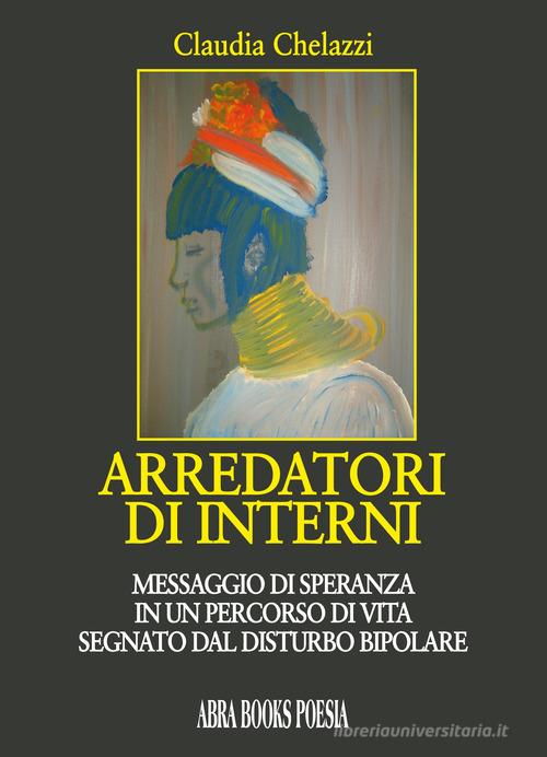 Arredatori di interni. Messaggio di speranza in un percorso di vita segnato dal disturbo bipolare di Claudia Chelazzi edito da Abrabooks
