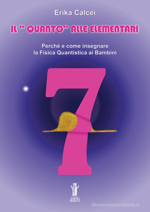 Il quanto alle elementari. Perché e come insegnare la fisica quantistica ai bambini. Ediz. per la scuola di Erika Calcei edito da Aurora Boreale