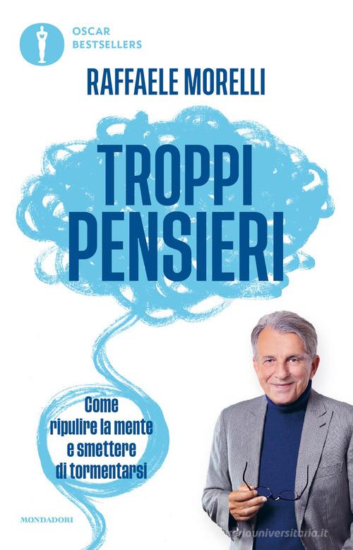 Troppi pensieri. Come ripulire la mente e smettere di tormentarsi di Raffaele Morelli edito da Mondadori