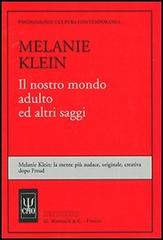Il nostro mondo adulto ed altri saggi di Melanie Klein edito da Psycho