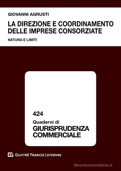 La direzione e coordinamento delle imprese consorziate. Natura e limiti di Giovanni Agrusti edito da Giuffrè