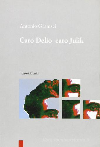 Caro Delio caro Julik di Antonio Gramsci edito da Editori Riuniti
