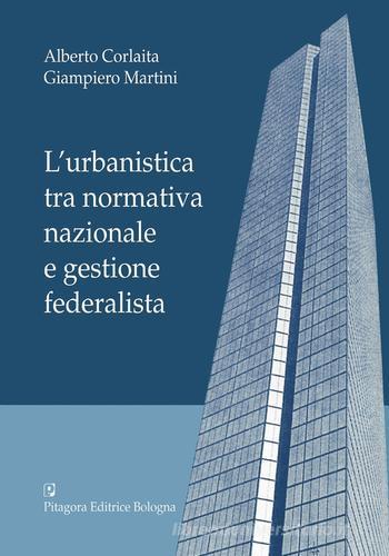 L' urbanistica tra normativa nazionale e gestione federalista di Alberto Corlaita, Giampiero Martini edito da Pitagora