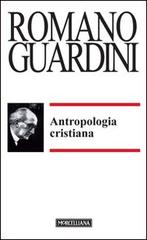 Antropologia cristiana di Romano Guardini edito da Morcelliana