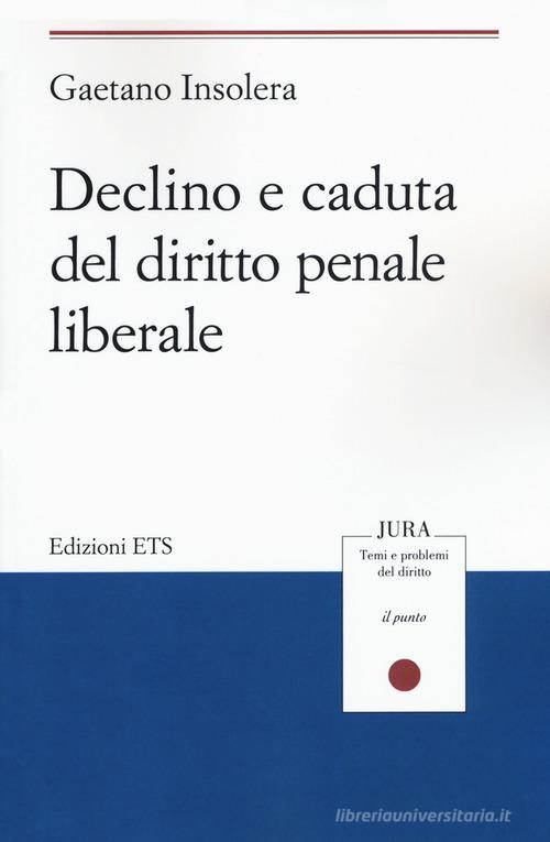 Declino e caduta del diritto penale liberale di Gaetano Insolera edito da Edizioni ETS