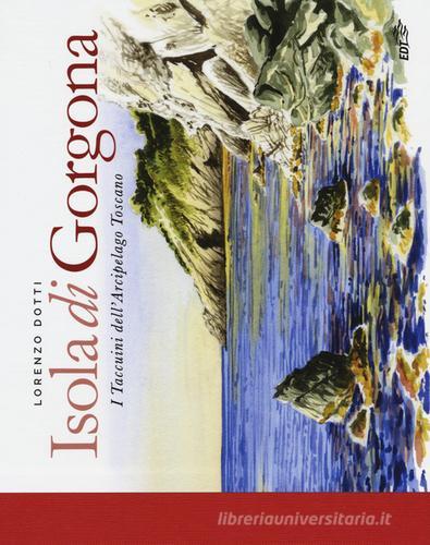Isola di Gorgona. I taccuini dell'arcipelago toscano di Lorenzo Dotti edito da EDT