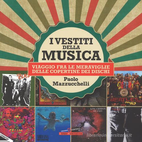 I vestiti della musica. Viaggio fra le meraviglie delle copertine dei dischi. Ediz. a colori di Paolo Mazzucchelli edito da Stampa Alternativa